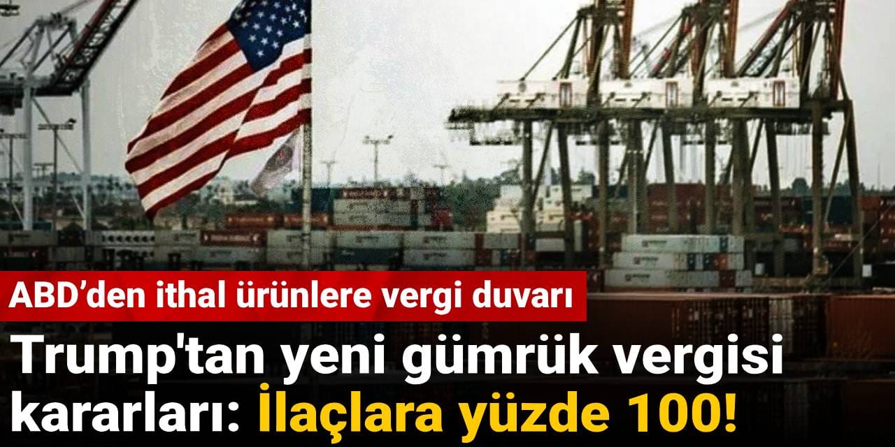 trumptan yeni gumruk vergisi kararlari ilaclara yuzde 100 9hTFzeMV