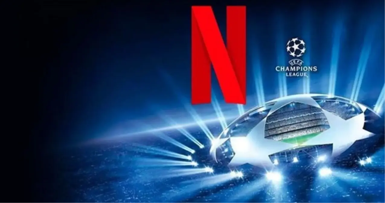 sampiyonlar ligi maclari netflixte mi yayinlanacak netflix sampiyonlar liginin yayin hakkini aldi mi be7Ftcte